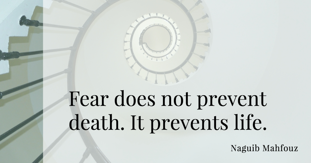 Quotes to Get Through a Manic: Avoid These Costly Mistakes image Fear does not prevent death. It prevents life. –Naguib Mahfouz quote