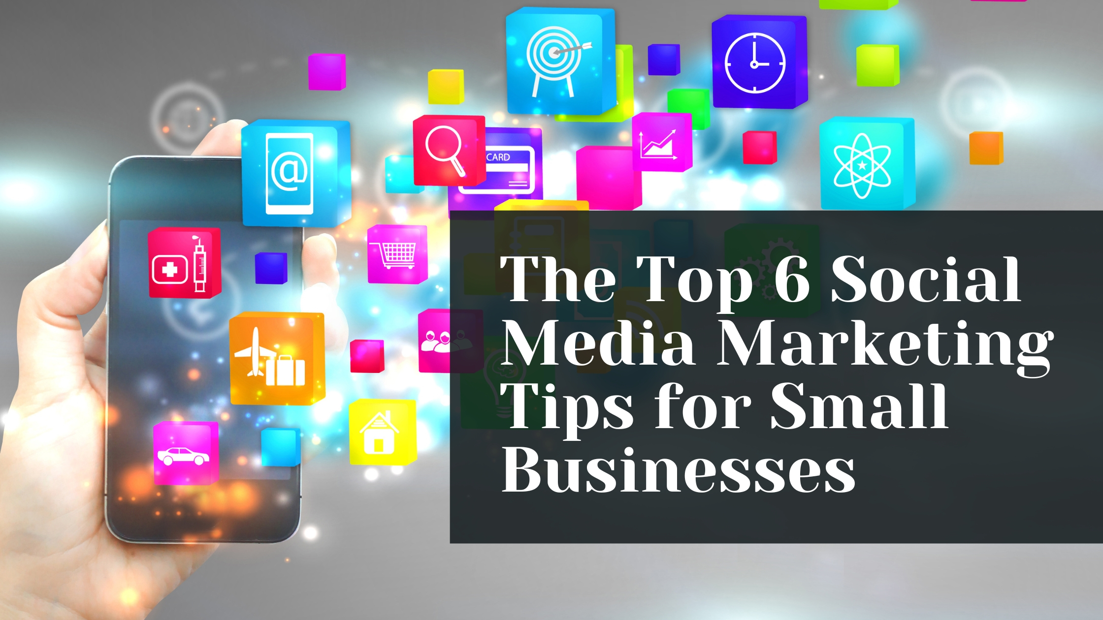 The Top 6 Small Businesses Social Media Marketing Tips