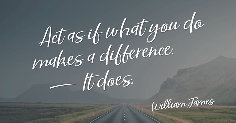 31 Quotes for When Motivation Runs Out image Act as if what you do makes a difference. It does. -William James