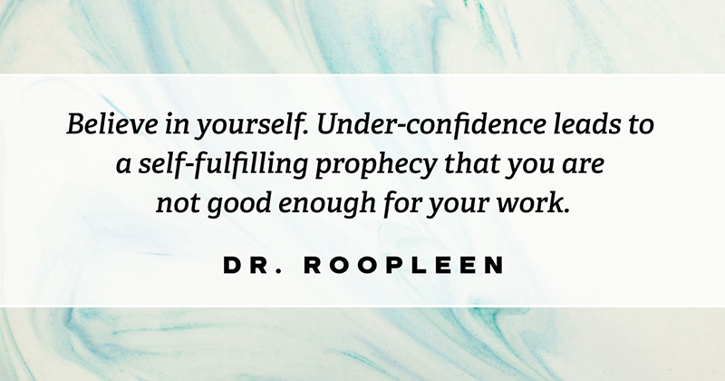 31 Quotes for When Motivation Runs Out image Believe in yourself. Under-confidence leads to a self-fulfilling prophecy that you are not good enough for your work. -Dr Roopleen