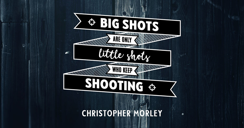 31 Quotes for When Motivation Runs Out image Big shots are only little shots who keep shooting. -Christopher Morley
